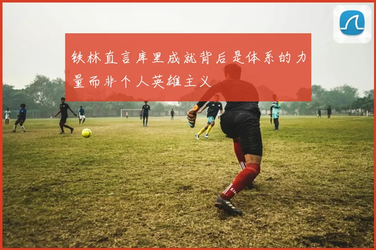 铁林直言库里成就背后是体系的力量而非个人英雄主义