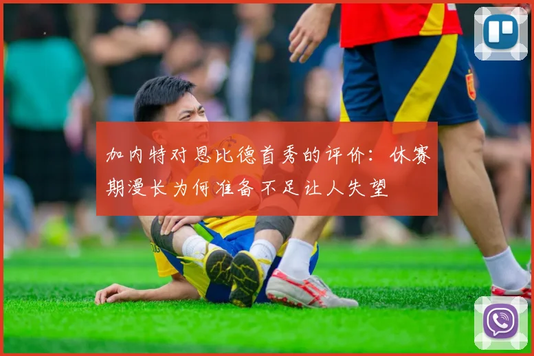 加内特对恩比德首秀的评价：休赛期漫长为何准备不足让人失望