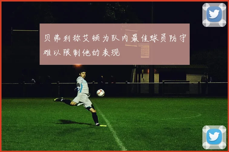 贝弗利称艾顿为队内最佳球员防守难以限制他的表现