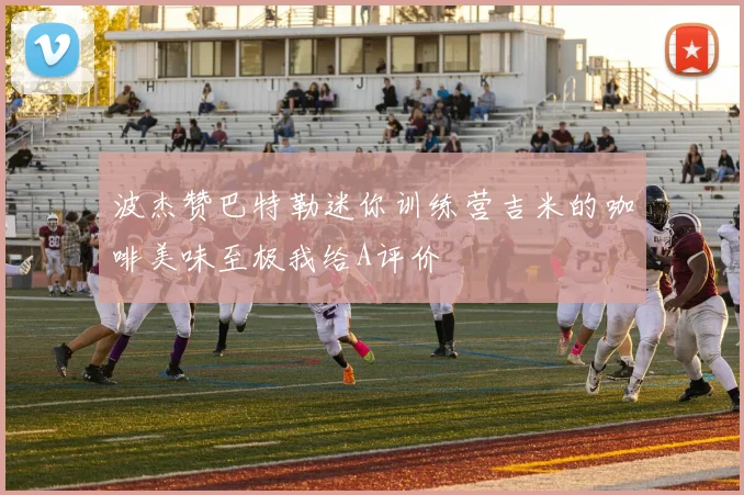 波杰赞巴特勒迷你训练营吉米的咖啡美味至极我给A评价